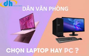nên mua Laptop hay PC để làm việc được hiệu quả nhất?